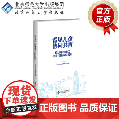 看见儿童 协同共育 深圳市南山区幼小衔接课程导引 9787303302000 深圳市南山区教育局组编 北京师范大学