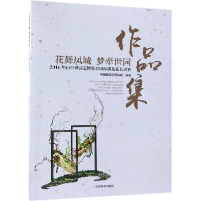 花舞凤城 梦牵世园:2016唐山世界园艺博览会国际插花花艺展赛作品集