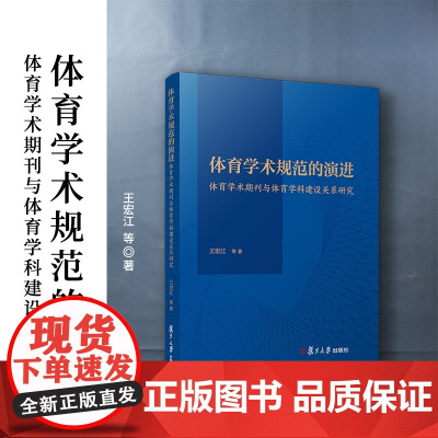 体育学术规范的演进:体育学术期刊与体育学科建设关系研究 王宏江,李新,黄馨竹,李爱群,王洪坤,王世伟 复旦大学出版社