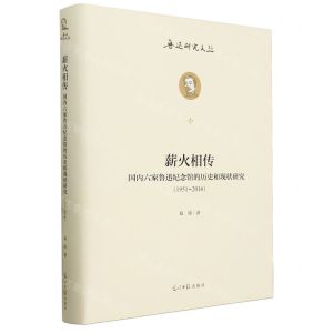 [N]薪火相传(国内六家鲁迅纪念馆的历史和现状研究1951-2016)(精)/鲁迅研究文丛-9787519475451