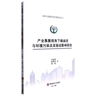 [N]产业集聚视角下碳减排与环境污染及其驱动影响研究/新时代低碳经济发展研究丛书-9787550455191